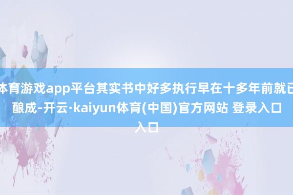 体育游戏app平台其实书中好多执行早在十多年前就已酿成-开云·kaiyun体育(中国)官方网站 登录入口