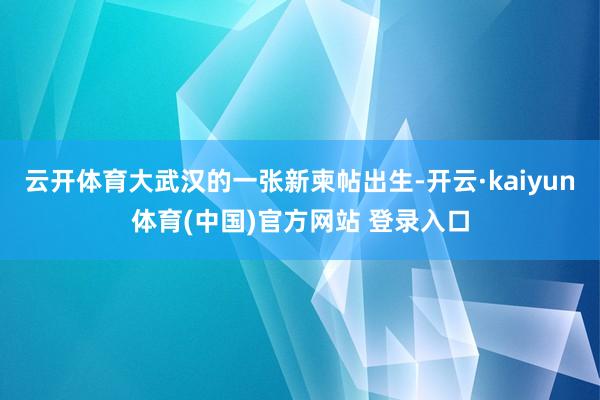 云开体育大武汉的一张新柬帖出生-开云·kaiyun体育(中国)官方网站 登录入口