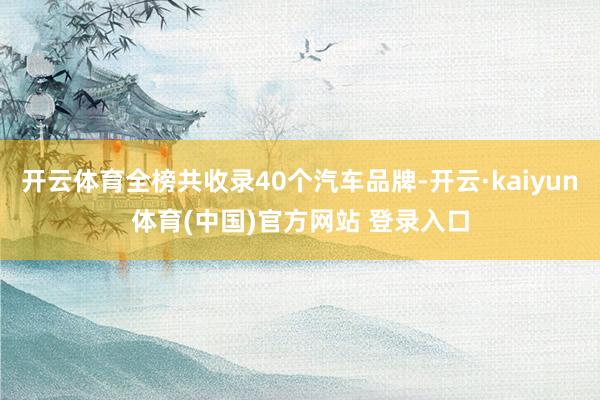 开云体育全榜共收录40个汽车品牌-开云·kaiyun体育(中国)官方网站 登录入口